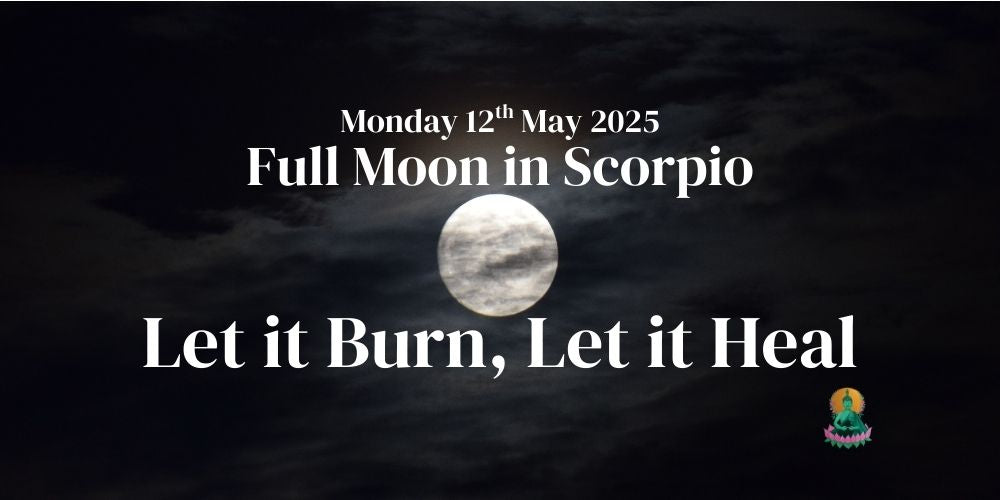 Full Moon in Scorpio – Monday 12th May: Let It Burn, Let It Heal
