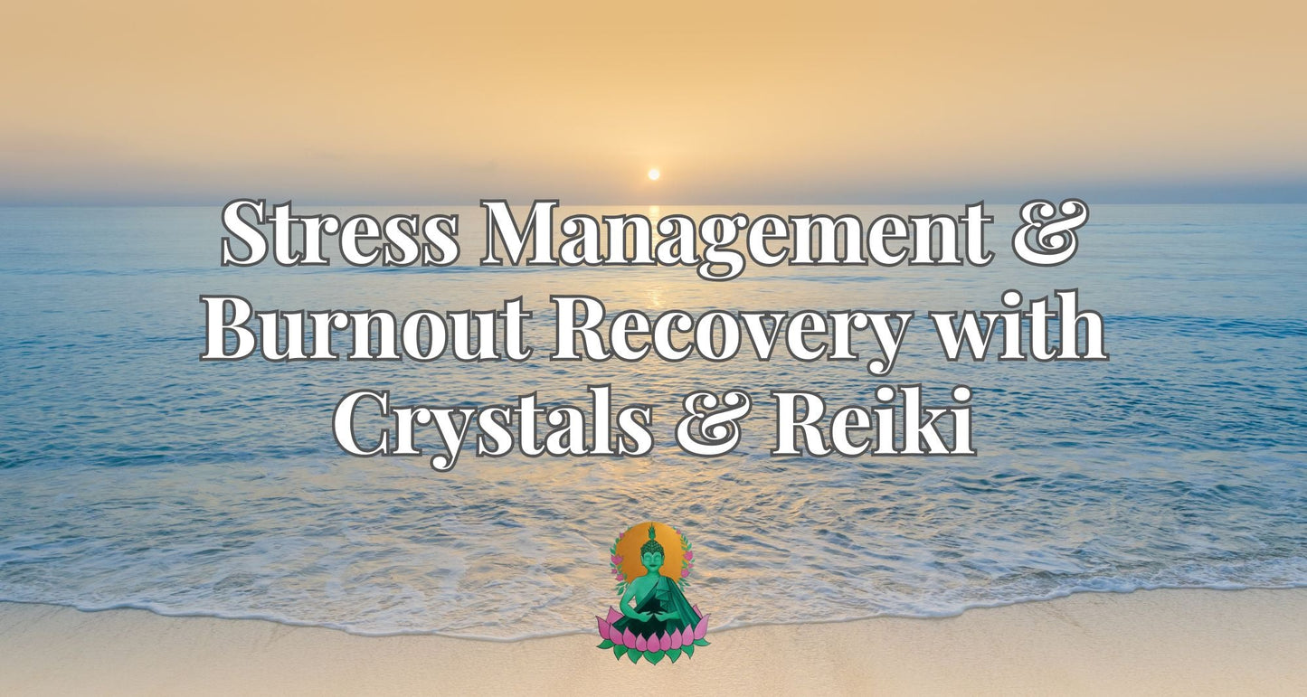 Stress Management & Burnout Recovery with Crystals & Reiki