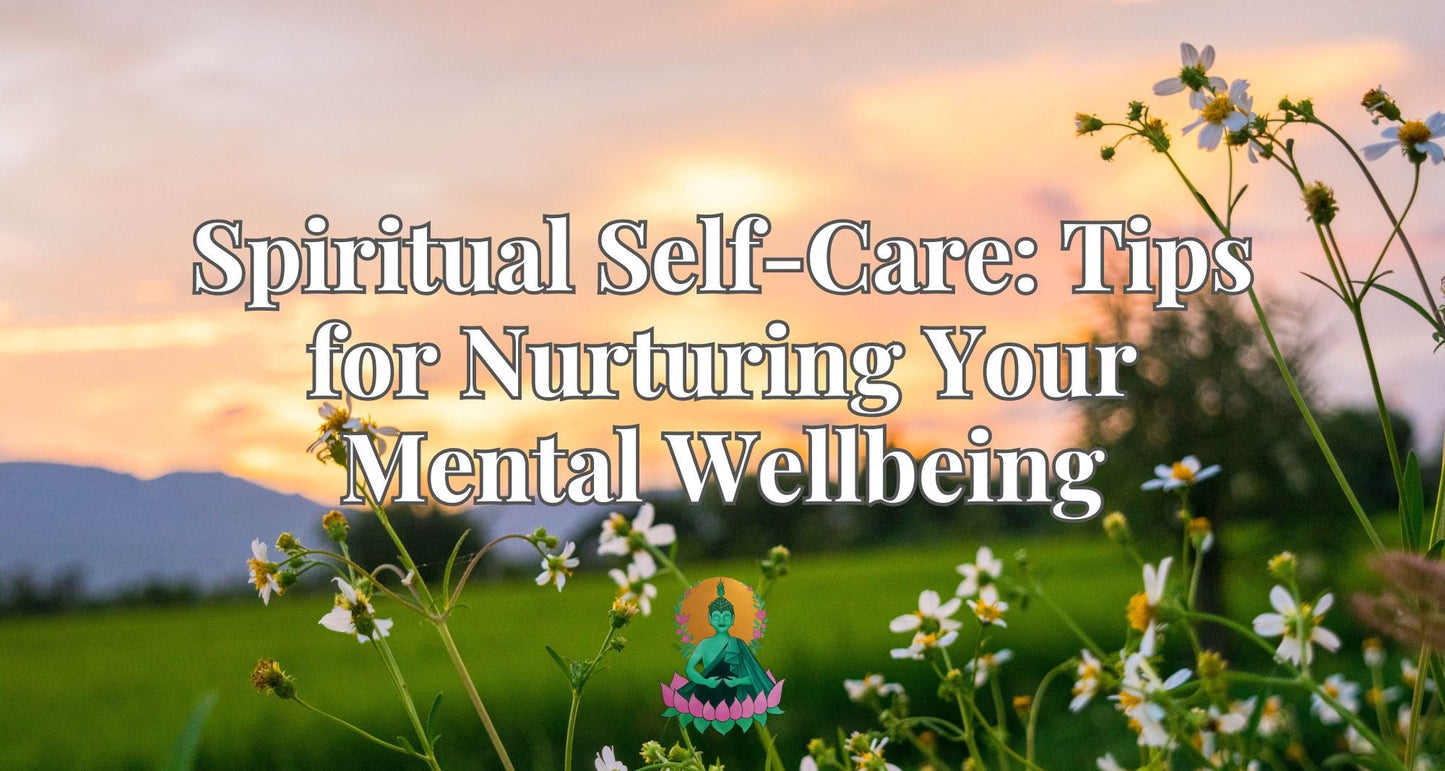 Spiritual Self-Care: Tips for Nurturing Your Mental Wellbeing