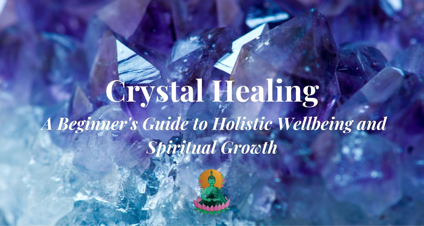 Crystal Healing: A Beginner's Guide to Holistic Wellbeing and Spiritual Growth